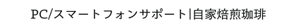 PC/スマートフォンサポート|自家焙煎珈琲